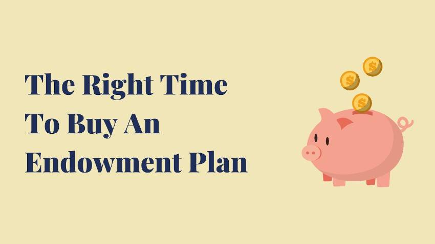 The Right Time To Buy An Endowment Plan